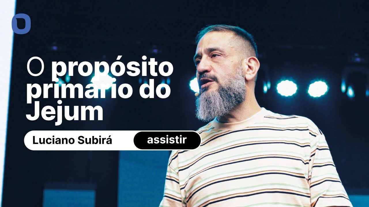 Luciano Subirá | O PROPÓSITO PRIMÁRIO DO JEJUM