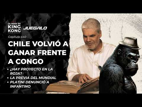 Chile vuelve a ganar | La previa al inicio del mundial | La Hora de King Kong - Cap.440