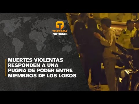 Muertes violentas responden a una pugna de poder entre miembros de Los Lobos