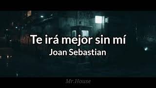 Te irá mejor sin mí - Joan Sebastian [LETRA]