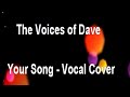 The Voices of Dave - Your Song - Vocal Cover