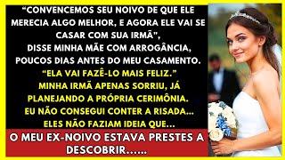 Minha Irmã Se Casou Com Meu Ex-Noivo, Mas Foi Eu Quem Sorriu No Final... Pois Ele Na Verdade Era...