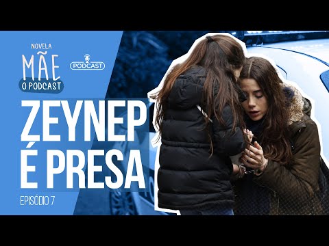 Novela Mãe: O Podcast #7 | A prisão de Zeynep