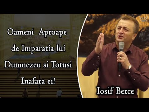 Iosif Berce - Oameni Aproape de Imparatia lui Dumnezeu si Totusi Inafara ei! | PREDICA