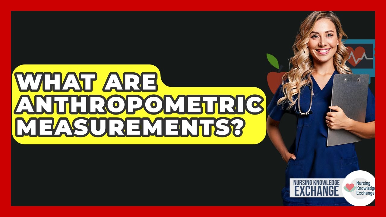 What Are Anthropometric Measurements? - Nursing Knowledge Exchange