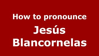 How to pronounce Jesús Blancornelas