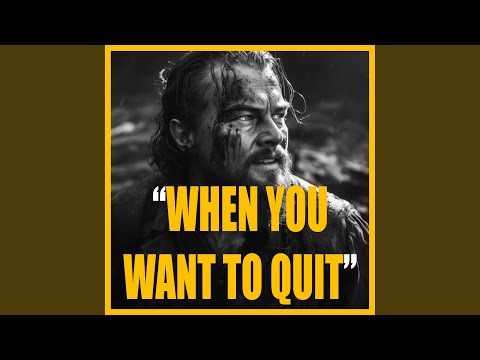 WHEN YOU WANT TO QUIT