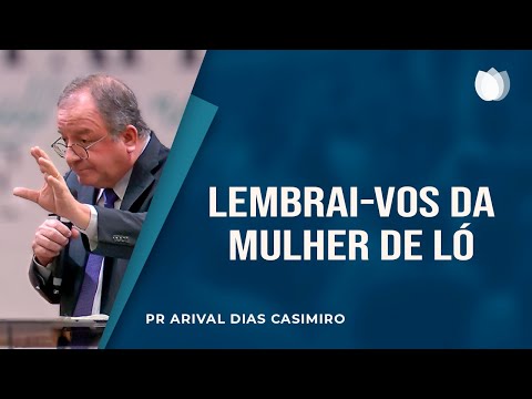 DISSE JESUS: "LEMBRAI-VOS DA MULHER DE LÓ!" | Rev. Arival Dias Casimiro | IPP