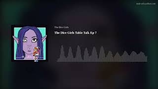 The Dice Girls Table Talk Ep 7