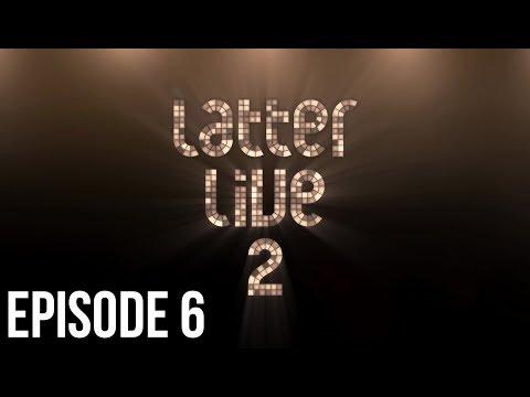 Latter Live 2 - Episode 6