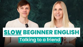 SLOW Beginner English Conversation - Talking to a friend - A2 English