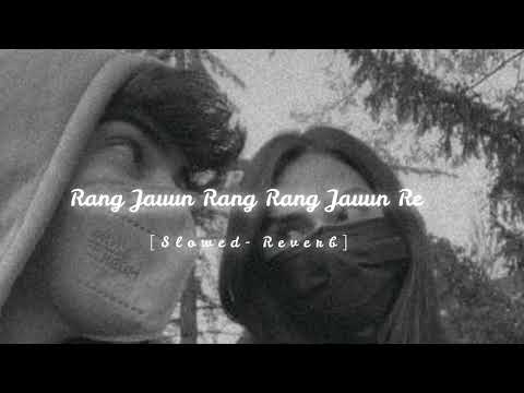 Rang Jauun Rang Rang Jauun Re [ Slowed - Reverb ]