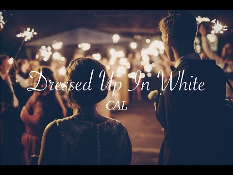내 남은 생애 동안 널 사랑할게💐, Dressed Up In White - CAL[가사/해석]