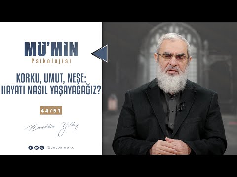 KORKU, UMUT, NEŞE: HAYATI NASIL YAŞAYACAĞIZ? | MÜ'MİN PSİKOLOJİSİ | 44/51