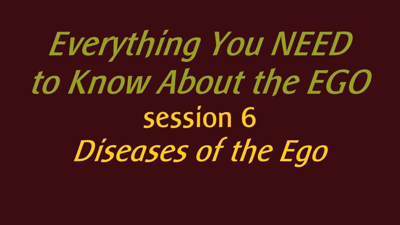 Session 6: Diseases of the Ego