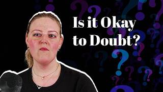 Is it Okay to Doubt?