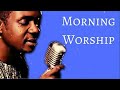 Nathaniel Bassey Songs Non Stop Morning Devotion Worship For Prayers