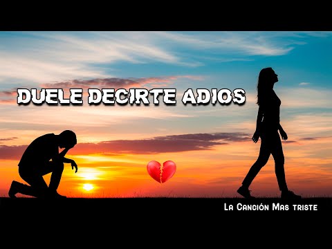 Duele Decirte Adiós 💔 La Canción Que Te Hará Llorar