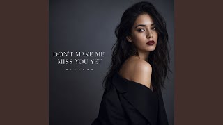 DON’T MAKE ME MISS YOU YET