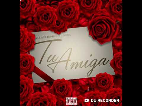 Tu amiga❌ ELE A EL DOMINIO FT. MORA