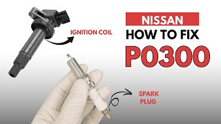 NISSAN : How to Fix the P0300 Engine Error Code with 2 Methods