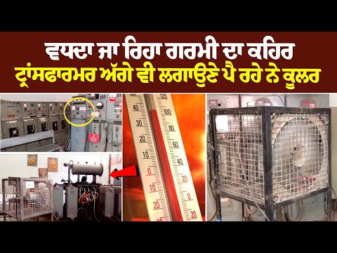 ਵਧਦਾ ਜਾ ਰਿਹਾ ਗਰਮੀ ਦਾ ਕਹਿਰ, Transformers ਅੱਗੇ ਵੀ ਲਗਾਉਣੇ ਪੈ ਰਹੇ ਨੇ ਕੂਲਰ