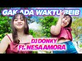 DJ GAK ADA WAKTU BEIB DJ TIKTOK FULL BASS JEDAG JEDUG DJ DONKY Ft Nesa Amora