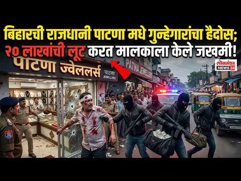 बिहारची राजधानी पटनामध्ये गुन्हेगारांचा हैदोस; ज्वेलर्सच्या दुकानात घुसून २० लाखांची लूट मालकालाही…