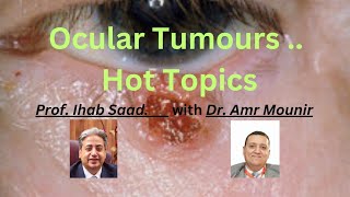 Ocular Tumours .. Hot Topics                       Prof. Ihab Saad with Dr. Amr Mounir