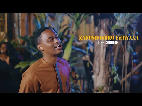NAKUSHUKURU EeBWANA | Josh Ishimwe