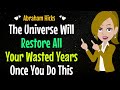 The Universe Will Restore All Your Wasted Years✨Once You Do This ! ✅Abraham Hicks 2024