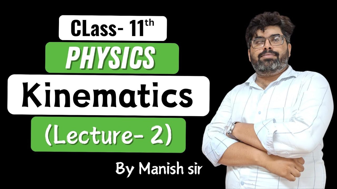 Class 11 Physics: Kinematics Lecture 2 by Manish Sir