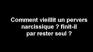 Comment vieillit un Pervers narcissique ? finit-il par rester seul ? Comment vieillit un Pervers narcissique ? finit-il par rester seul ?