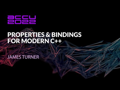 Properties & Bindings for Modern C++ - James Turner - ACCU 2022