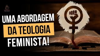 TEOLOGIA FEMINISTA - UMA VISÃO GERAL!