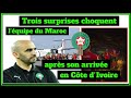 Regragui en Colère:  Trois surprises choquent l'EN du Maroc après son arrivée en Côte d'Ivoire..?