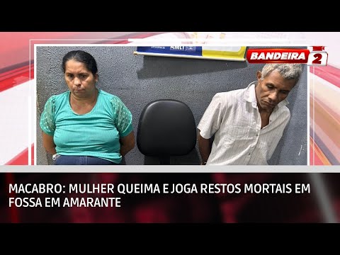 Macabro: mulher queima e joga restos mortais de marido em fossa, em Amarante | BANDEIRA 2