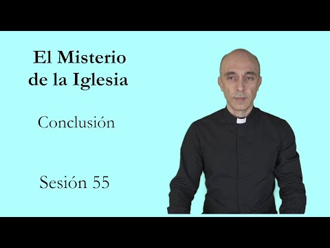 Eclesiología, sesión 55. Conclusión del curso: La Iglesia de Cristo y sus características.