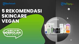 Terbuat dari Bahan Alami, Ini 5 Rekomendasi Skincare Vegan yang Bagus untuk Kulit