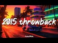 2015 Throwback Vibes Nostalgia Playlist 2015 Roadtrip Mix