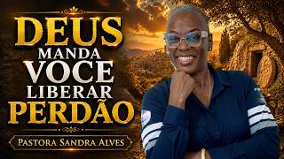 ✝️DEUS MANDA VOCÊ LIBERAR PERDÃO - PASTORA SANDRA ALVES🙌