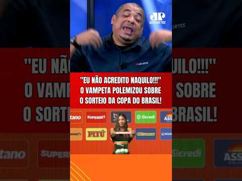 O VAMPETA DISPAROU SOBRE O SORTEIO DA COPA DO BRASIL: “EU NÃO ACREDITO NAQUILO!!!”