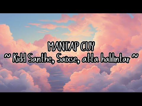 Mantap Cuy ~~ Kidd Santhe , Saixse & Atta Halilintar ~~ Lirik Video