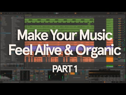 Techniques for Making Your Music Feel Alive & Organic - Part 1/2