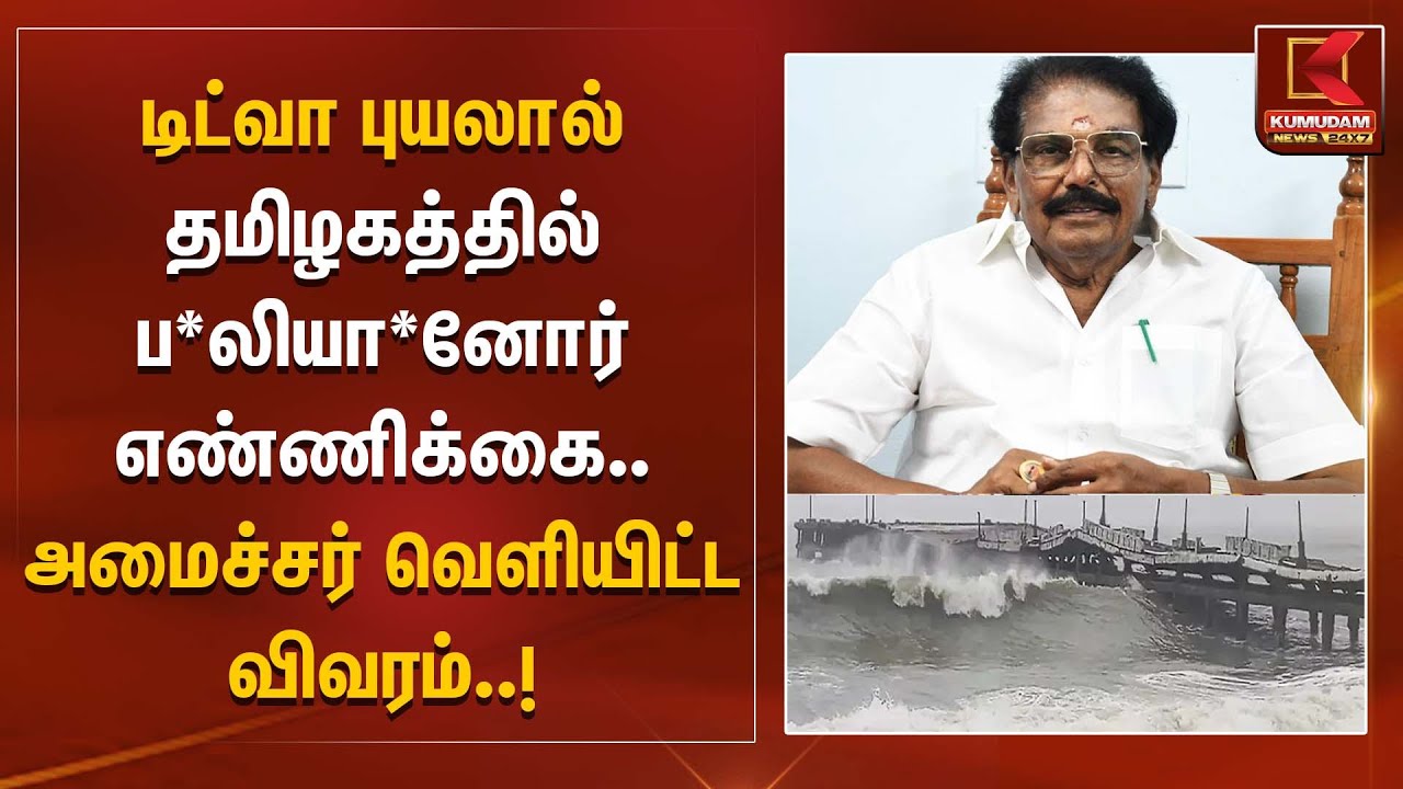 Ditwah Cyclone | டிட்வா புயலால் தமிழகத்தில் ப*லியா*னோர் எண்ணிக்கை.. அமைச்சர் வெளியிட்ட விவரம்