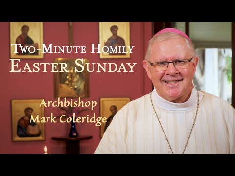 Easter Sunday - Two-Minute Homily: Most Rev Mark Coleridge