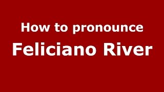 How to pronounce Feliciano River
