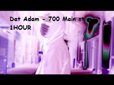 Dat Adam - 700 Main St 1HOUR! (Gekürzte Version)