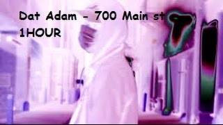 Dat Adam - 700 Main St 1HOUR! (Gekürzte Version)
