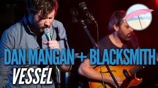 Dan Mangan + Blacksmith - Vessel (Live at the Edge)